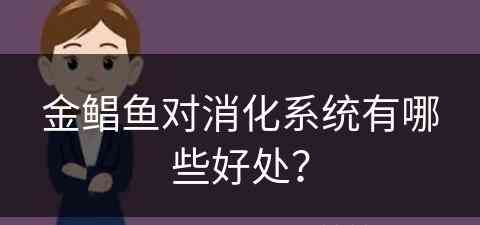 金鲳鱼对消化系统有哪些好处？